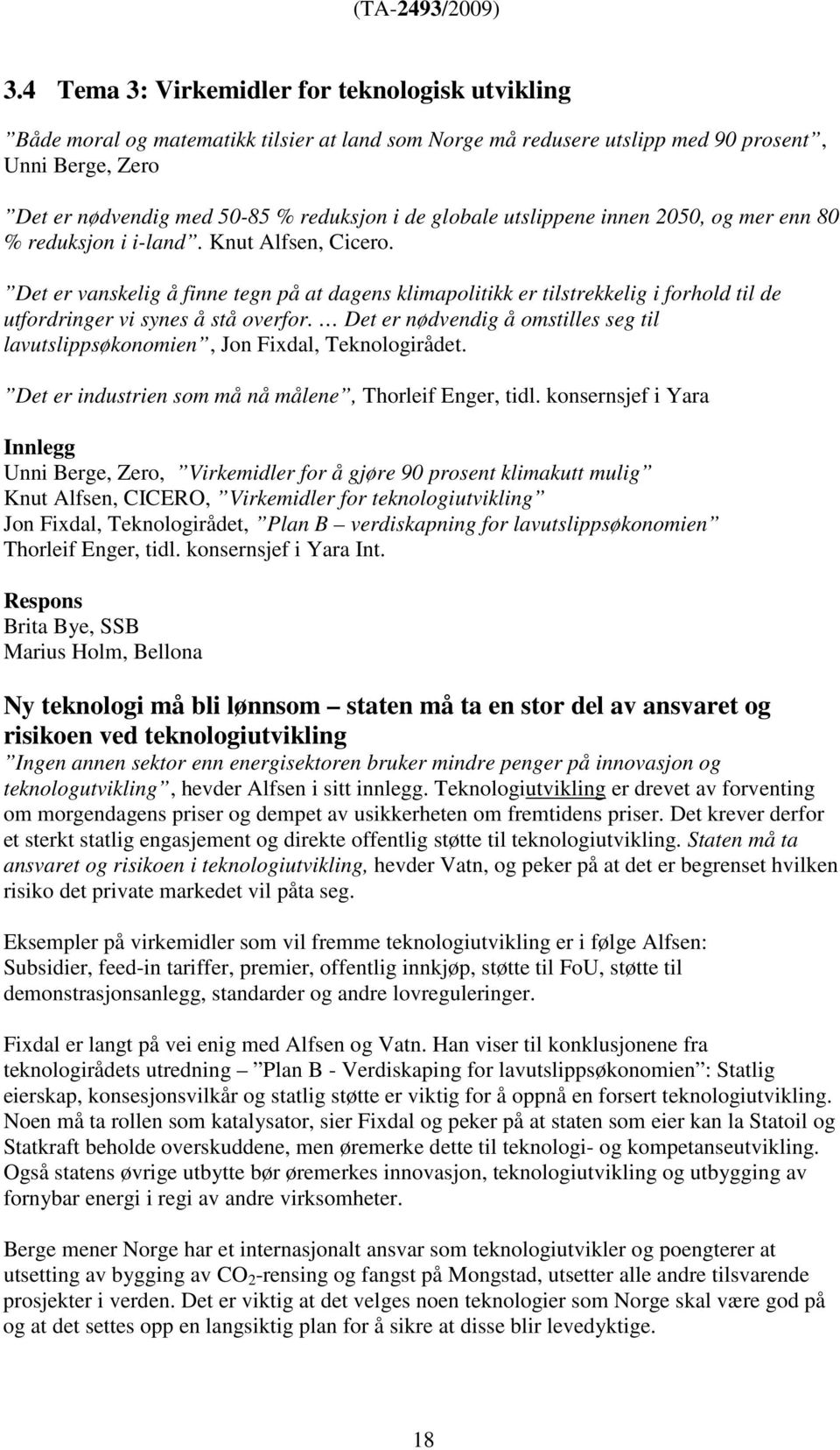 Det er vanskelig å finne tegn på at dagens klimapolitikk er tilstrekkelig i forhold til de utfordringer vi synes å stå overfor.