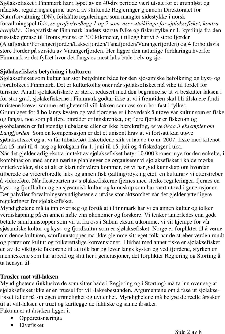 Geografisk er Finnmark landets største fylke og fiskerifylke nr 1, kystlinja fra den russiske grense til Troms grense er 700 kilometer, i tillegg har vi 5 store fjorder