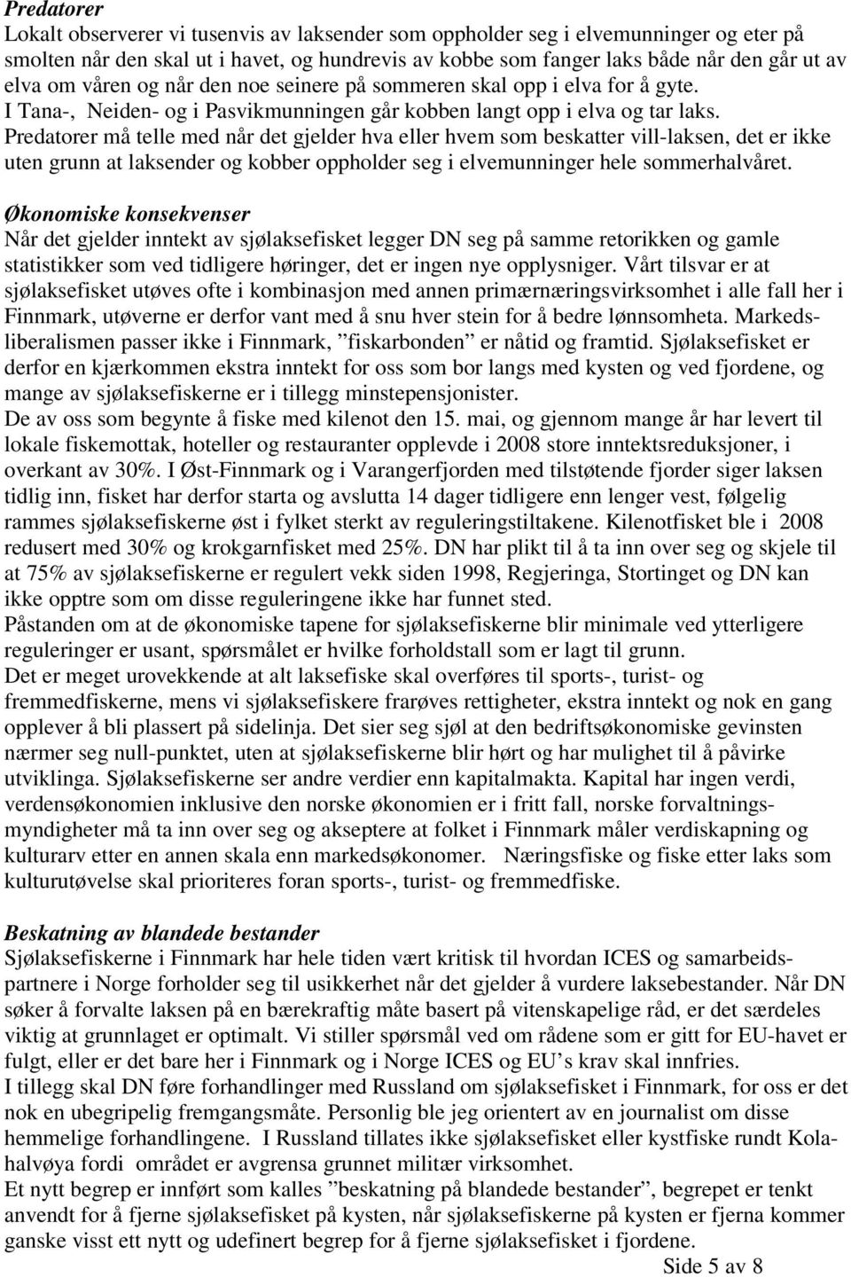 Predatorer må telle med når det gjelder hva eller hvem som beskatter vill-laksen, det er ikke uten grunn at laksender og kobber oppholder seg i elvemunninger hele sommerhalvåret.