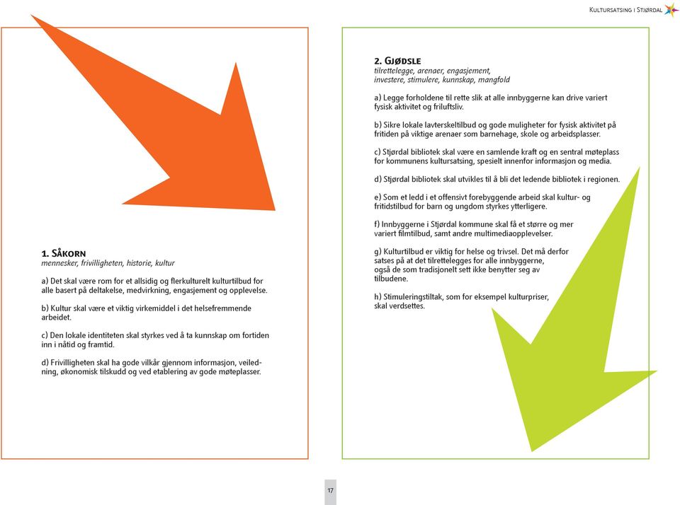 c) Stjørdal bibliotek skal være en samlende kraft og en sentral møteplass for kommunens kultursatsing, spesielt innenfor informasjon og media.