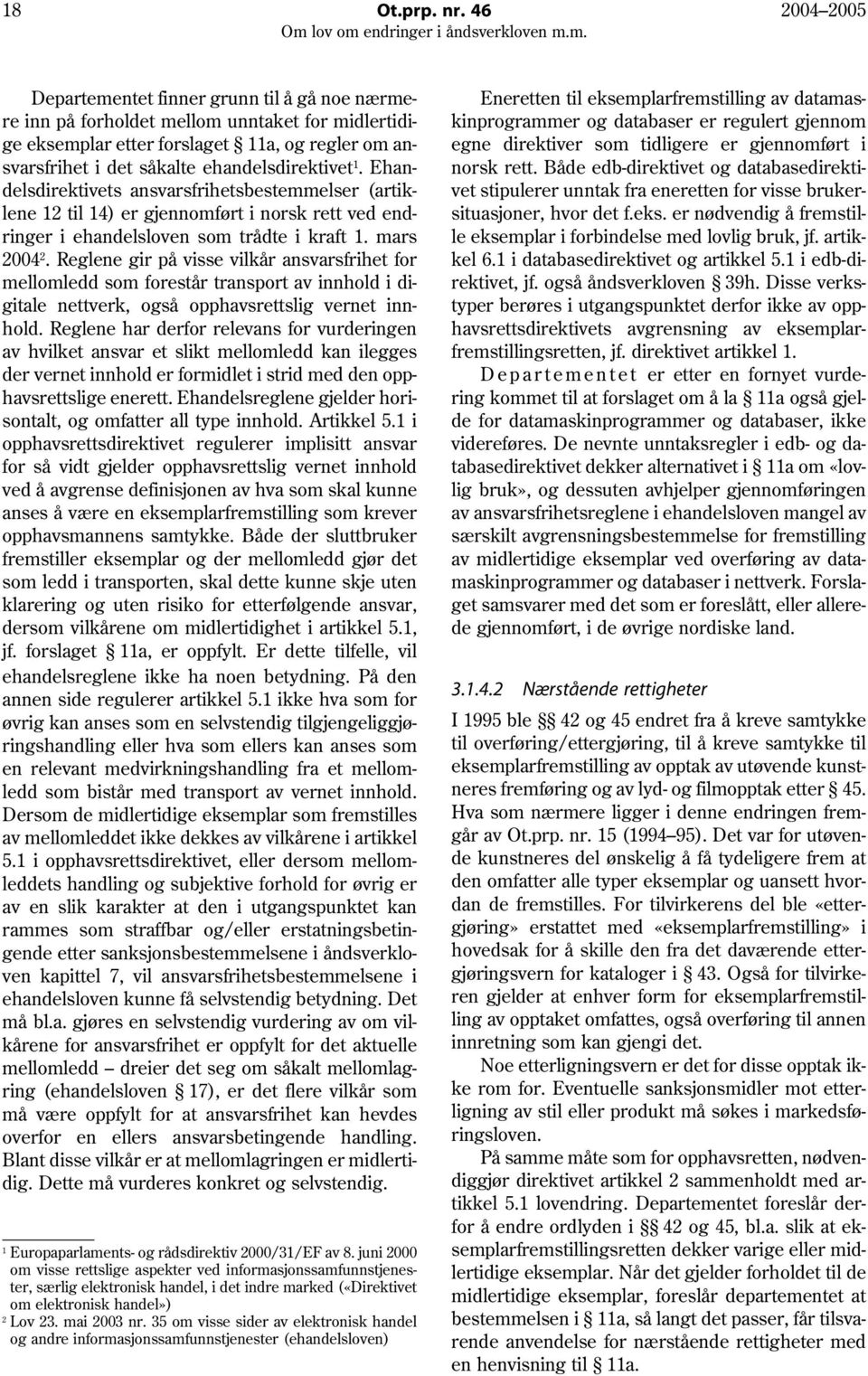 ehandelsdirektivet 1. Ehandelsdirektivets ansvarsfrihetsbestemmelser (artiklene 12 til 14) er gjennomført i norsk rett ved endringer i ehandelsloven som trådte i kraft 1. mars 2004 2.