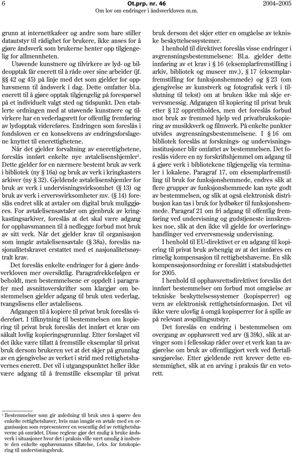 Utøvende kunstnere og tilvirkere av lyd- og bildeopptak får enerett til å råde over sine arbeider (jf. 42 og 45) på linje med det som gjelder for opphavsmenn til åndsverk i dag. Dette omfatter bl.a. enerett til å gjøre opptak tilgjengelig på forespørsel på et individuelt valgt sted og tidspunkt.