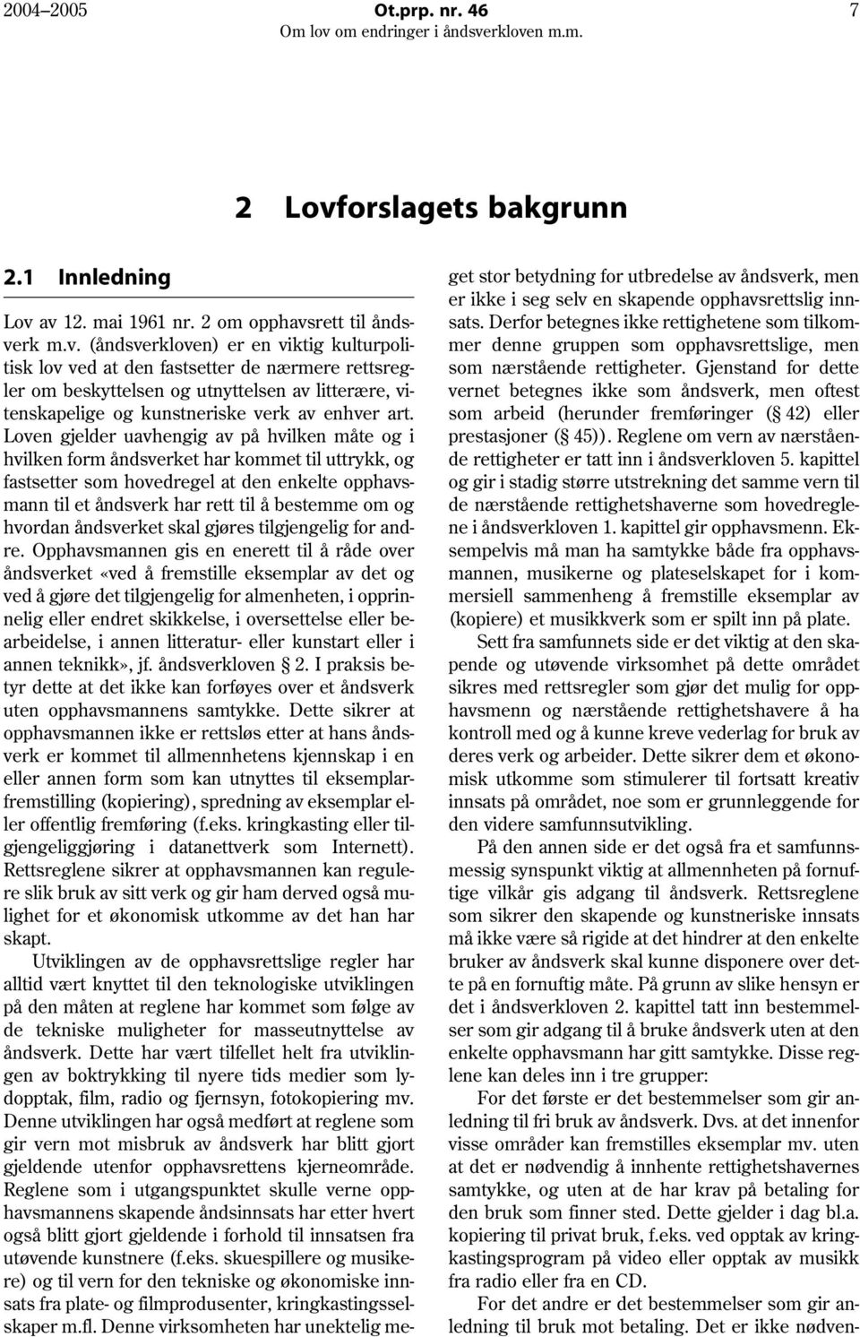 av 12. mai 1961 nr. 2 om opphavsrett til åndsverk m.v. (åndsverkloven) er en viktig kulturpolitisk lov ved at den fastsetter de nærmere rettsregler om beskyttelsen og utnyttelsen av litterære, vitenskapelige og kunstneriske verk av enhver art.