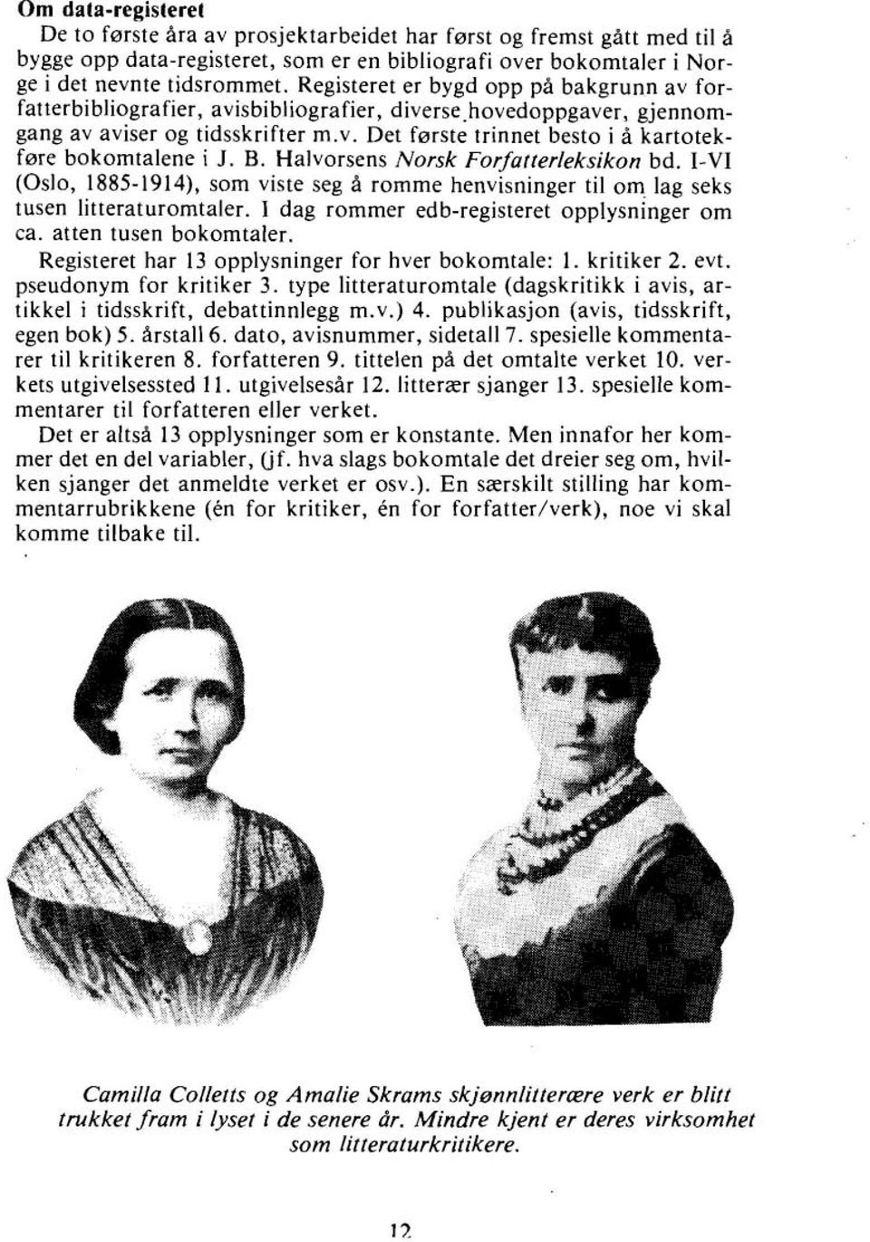 B. Halvorsens Norsk Forfatterleksikon bd. I-VI (Oslo, 1885-1914), som viste seg å romme henvisninger til om lag seks tusen litteraturomtaler. I dag rommer edb-registeret opplysninger om ca.