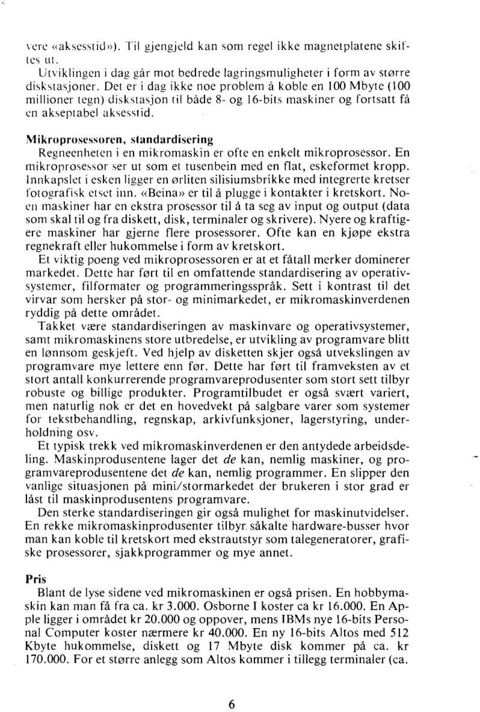 Mikroprosessoren, standardisering Regneenheten i en mikromaskin er ofte en enkelt mikroprosessor. En mikroprosessor ser ut som et tusenbein med en flat, eskeformet kropp.