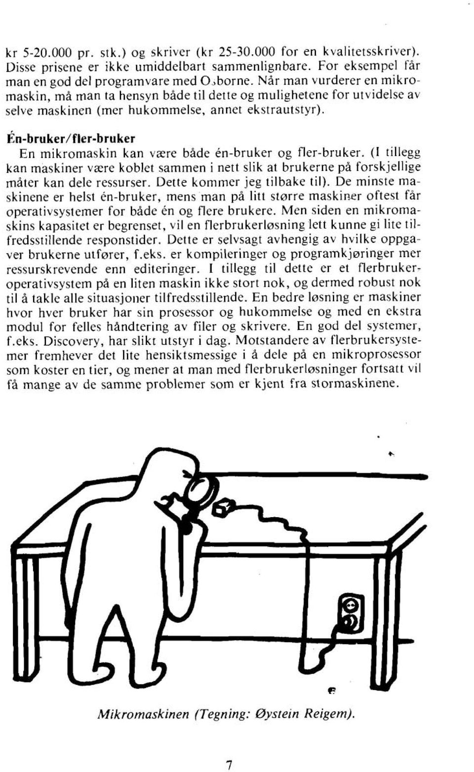 En-bruker/fler-bruker En mikromaskin kan være både en-bruker og fler-bruker. (I tillegg kan maskiner være koblet sammen i nett slik at brukerne på forskjellige måter kan dele ressurser.