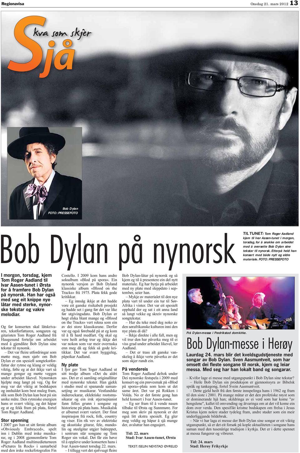 tterpå held han konsert med både nytt og eldre materiale. FOO: PFOO morgon, torsdag, kjem om oger adland til var asen-tunet i Ørsta for å framføre Bob Dylan på nynorsk.