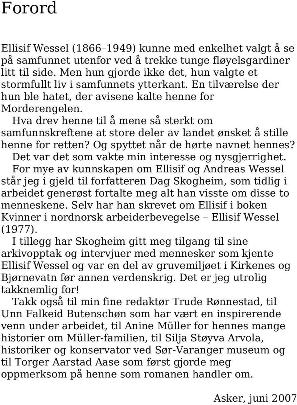 Hva drev henne til å mene så sterkt om samfunnskreftene at store deler av landet ønsket å stille henne for retten? Og spyttet når de hørte navnet hennes?