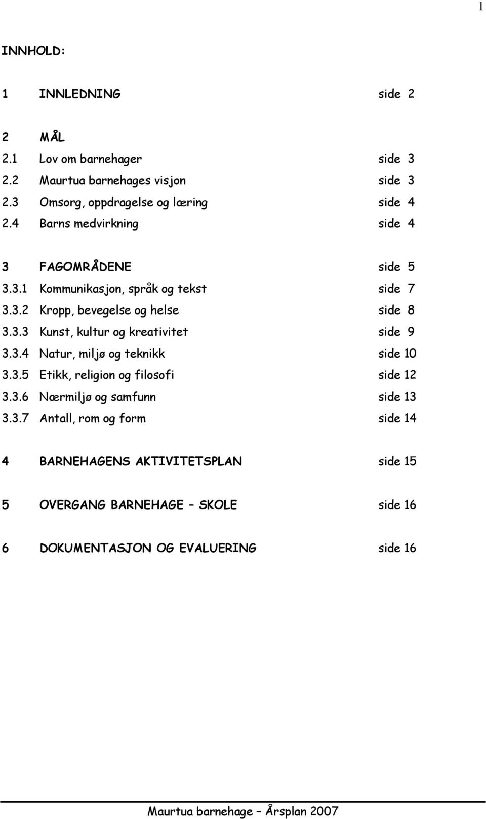 3.3 Kunst, kultur g kreativitet side 9 3.3.4 Natur, miljø g teknikk side 10 3.3.5 Etikk, religin g filsfi side 12 3.3.6 Nærmiljø g samfunn side 13 3.