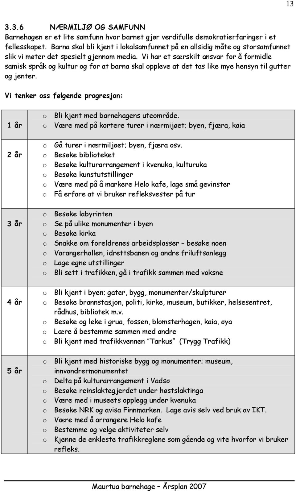 Vi har et særskilt ansvar fr å frmidle samisk språk g kultur g fr at barna skal ppleve at det tas like mye hensyn til gutter g jenter.