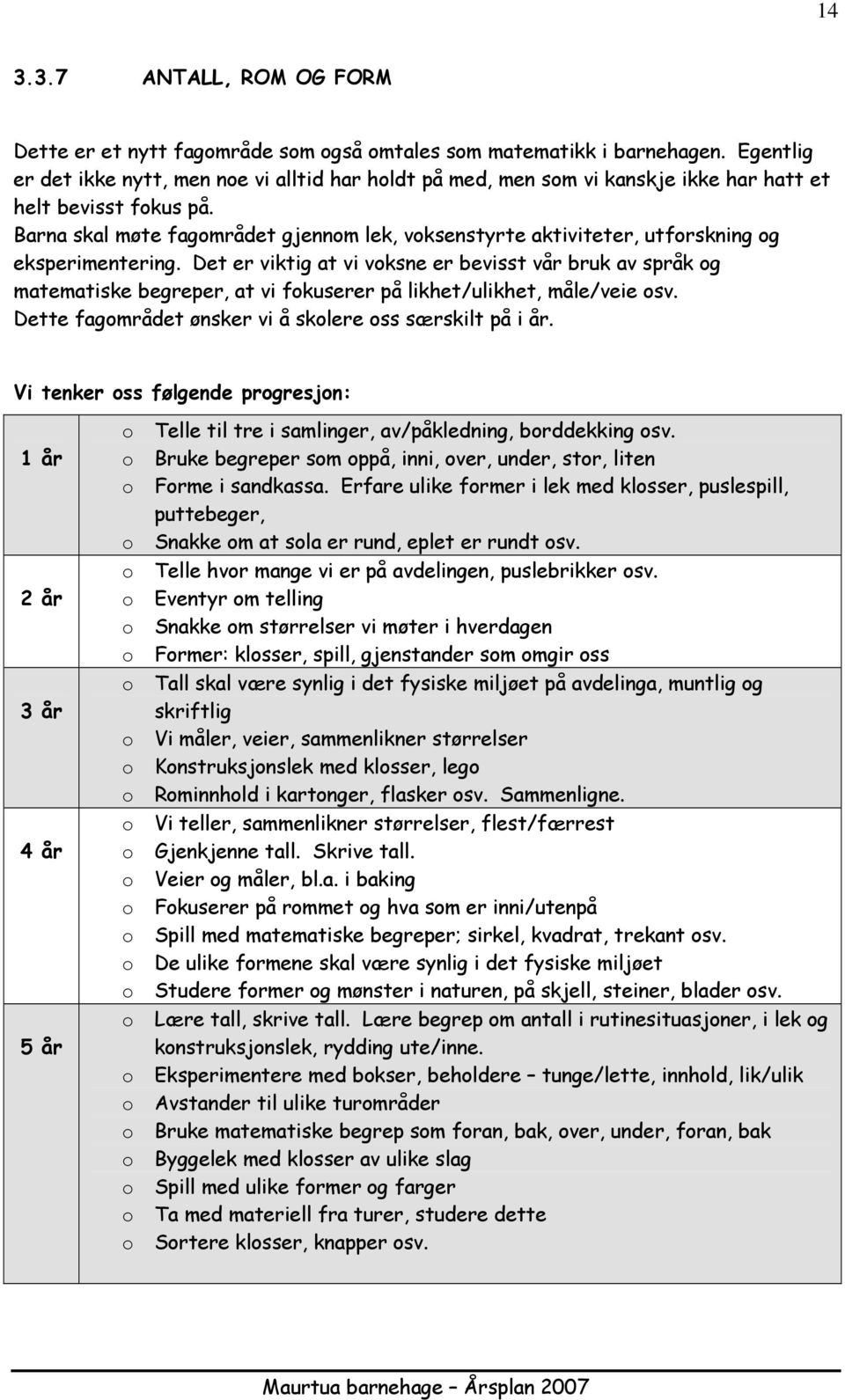 Barna skal møte fagmrådet gjennm lek, vksenstyrte aktiviteter, utfrskning g eksperimentering.