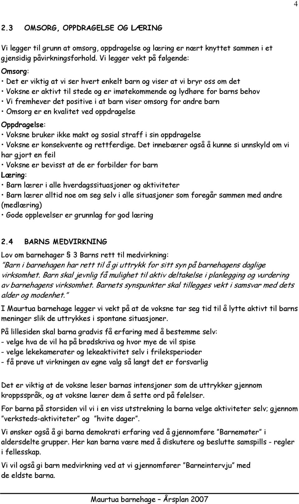 at barn viser msrg fr andre barn Omsrg er en kvalitet ved ppdragelse Oppdragelse: Vksne bruker ikke makt g ssial straff i sin ppdragelse Vksne er knsekvente g rettferdige.