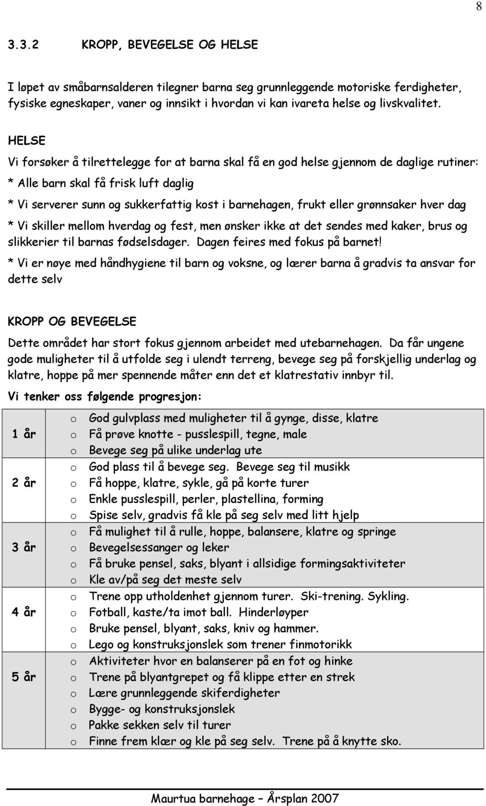 grønnsaker hver dag * Vi skiller mellm hverdag g fest, men ønsker ikke at det sendes med kaker, brus g slikkerier til barnas fødselsdager. Dagen feires med fkus på barnet!