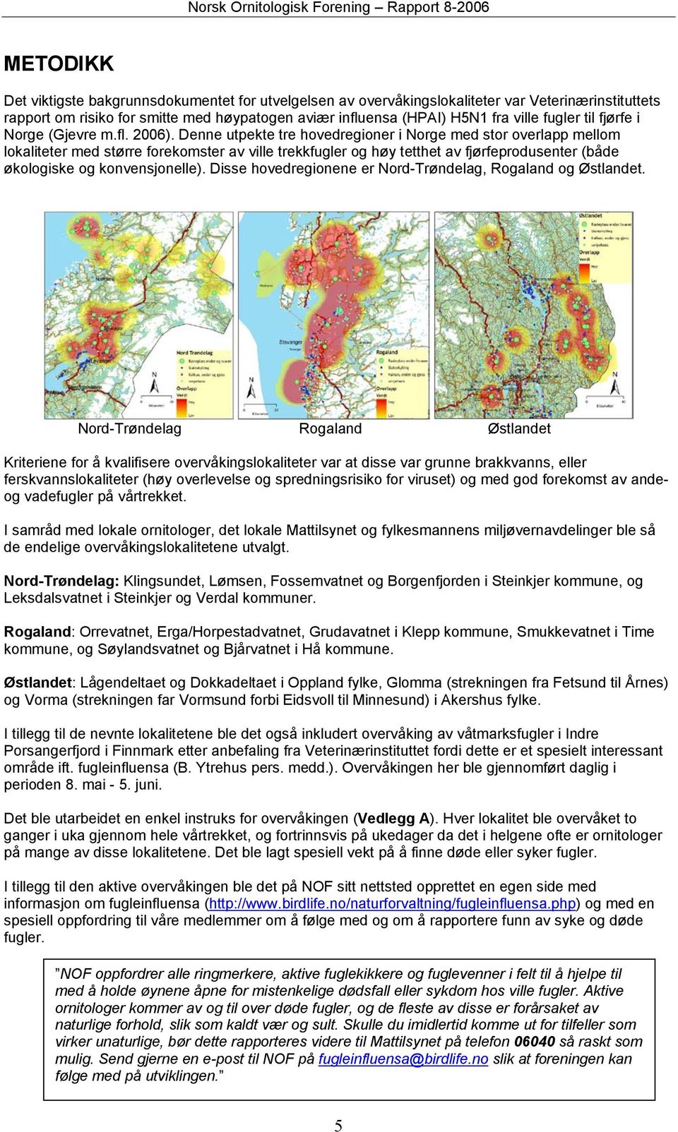 Denne utpekte tre hovedregioner i Norge med stor overlapp mellom lokaliteter med større forekomster av ville trekkfugler og høy tetthet av fjørfeprodusenter (både økologiske og konvensjonelle).