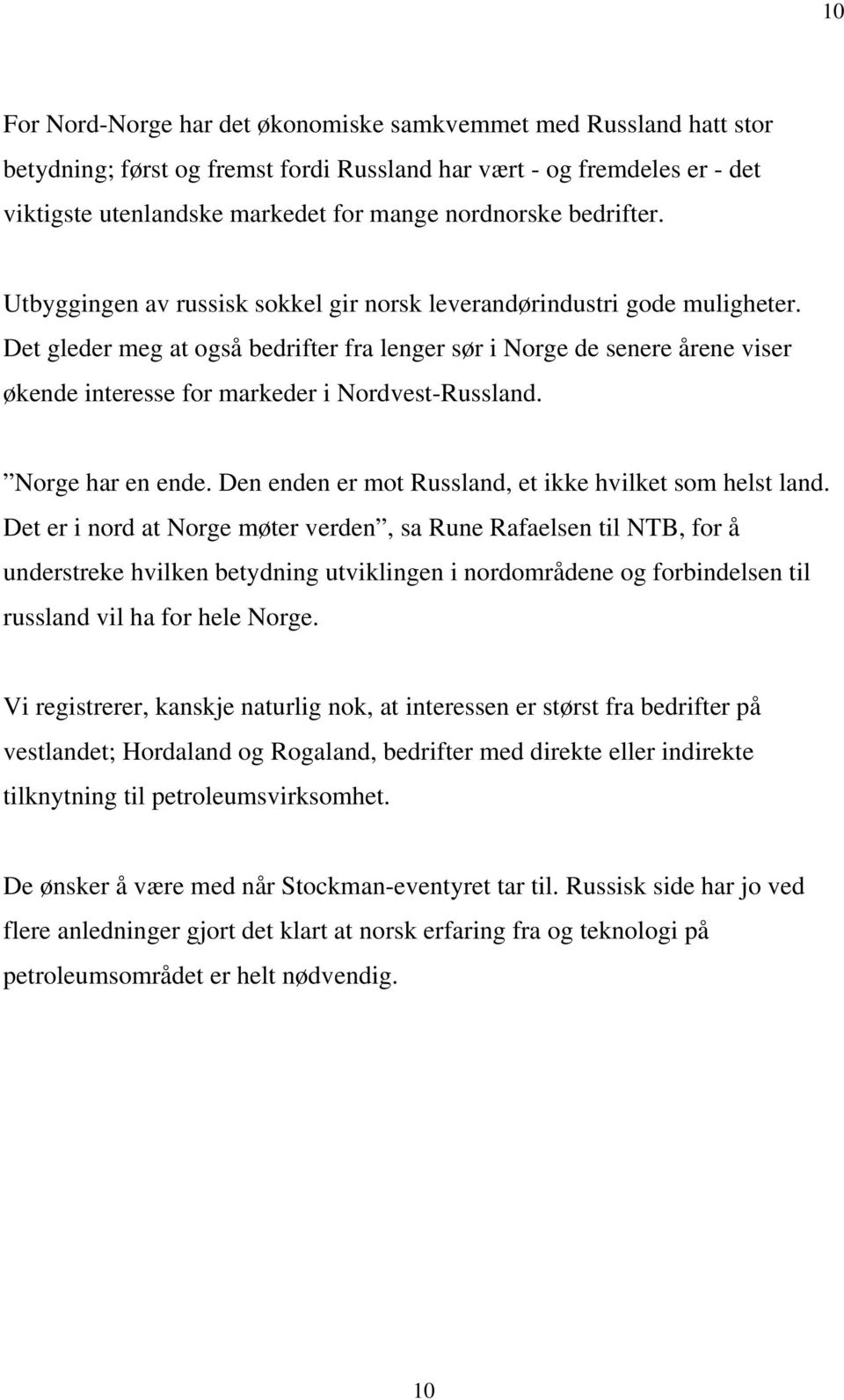 Det gleder meg at også bedrifter fra lenger sør i Norge de senere årene viser økende interesse for markeder i Nordvest-Russland. Norge har en ende.