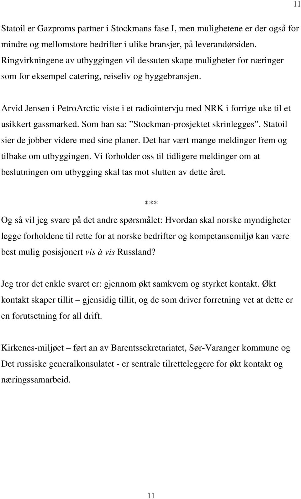 Arvid Jensen i PetroArctic viste i et radiointervju med NRK i forrige uke til et usikkert gassmarked. Som han sa: Stockman-prosjektet skrinlegges. Statoil sier de jobber videre med sine planer.