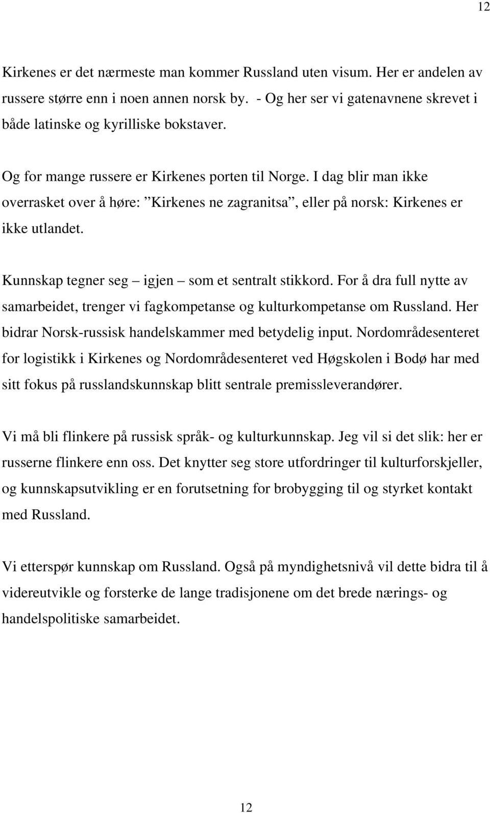 Kunnskap tegner seg igjen som et sentralt stikkord. For å dra full nytte av samarbeidet, trenger vi fagkompetanse og kulturkompetanse om Russland.