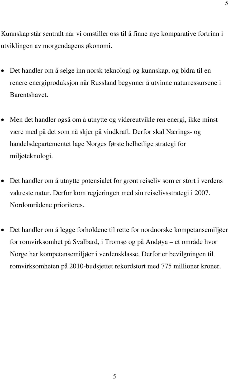 Men det handler også om å utnytte og videreutvikle ren energi, ikke minst være med på det som nå skjer på vindkraft.