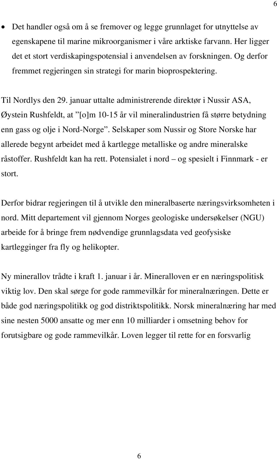 januar uttalte administrerende direktør i Nussir ASA, Øystein Rushfeldt, at [o]m 10-15 år vil mineralindustrien få større betydning enn gass og olje i Nord-Norge.