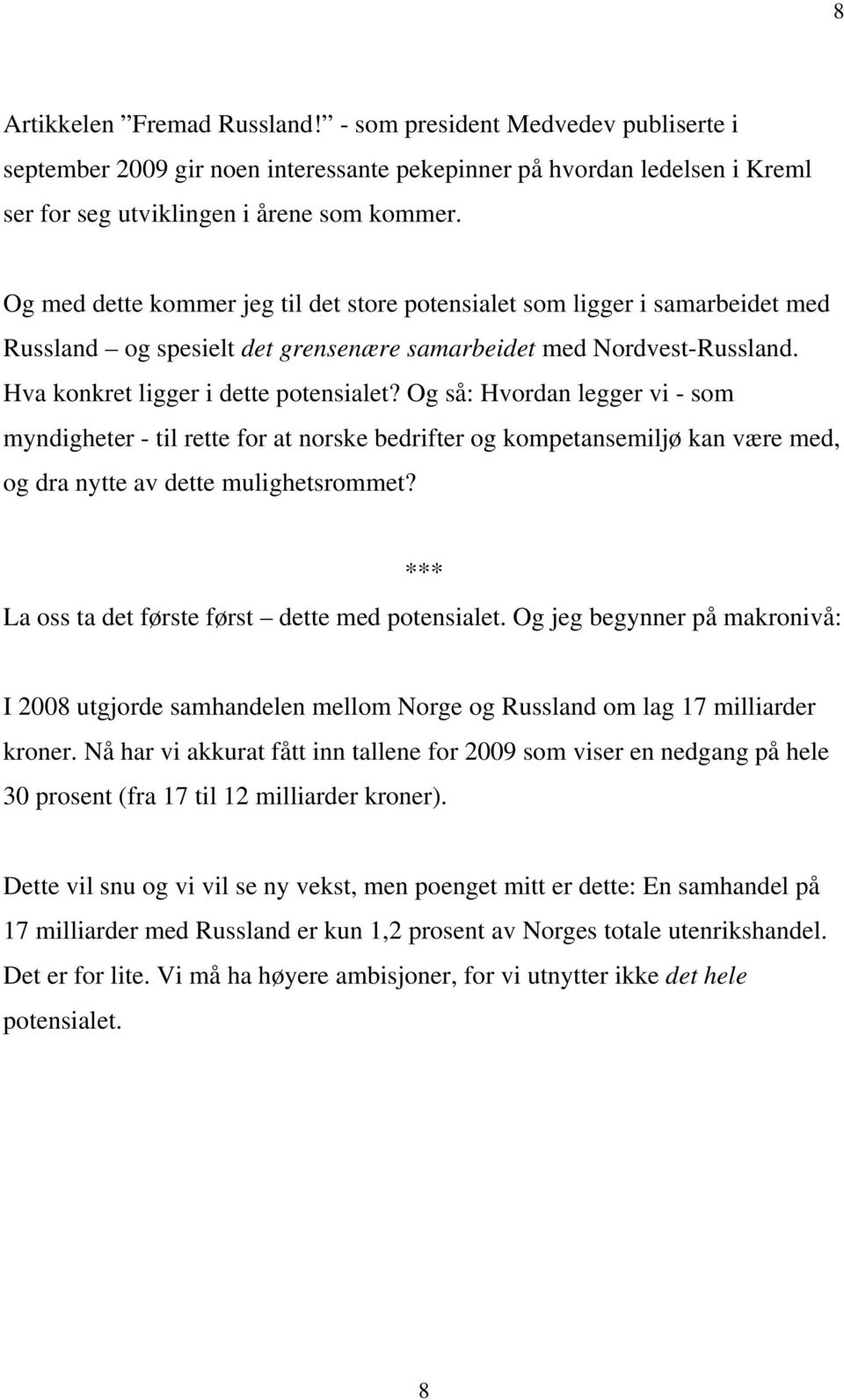 Og så: Hvordan legger vi - som myndigheter - til rette for at norske bedrifter og kompetansemiljø kan være med, og dra nytte av dette mulighetsrommet? La oss ta det første først dette med potensialet.