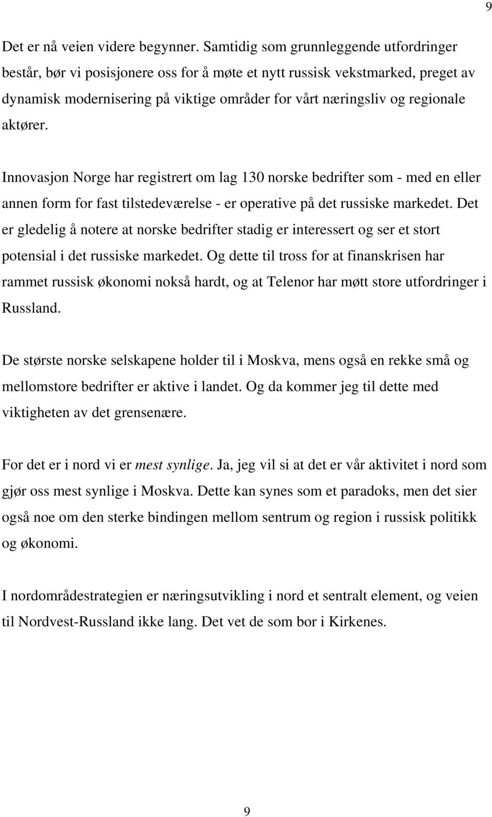 aktører. Innovasjon Norge har registrert om lag 130 norske bedrifter som - med en eller annen form for fast tilstedeværelse - er operative på det russiske markedet.