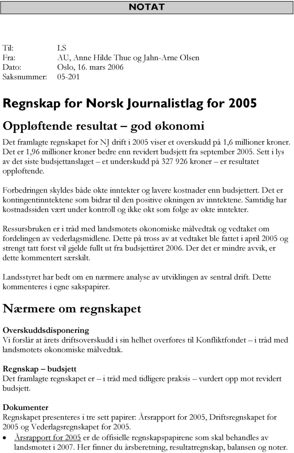 Det er 1,96 millioner kroner bedre enn revidert budsjett fra september 2005. Sett i lys av det siste budsjettanslaget et underskudd på 327 926 kroner er resultatet oppløftende.