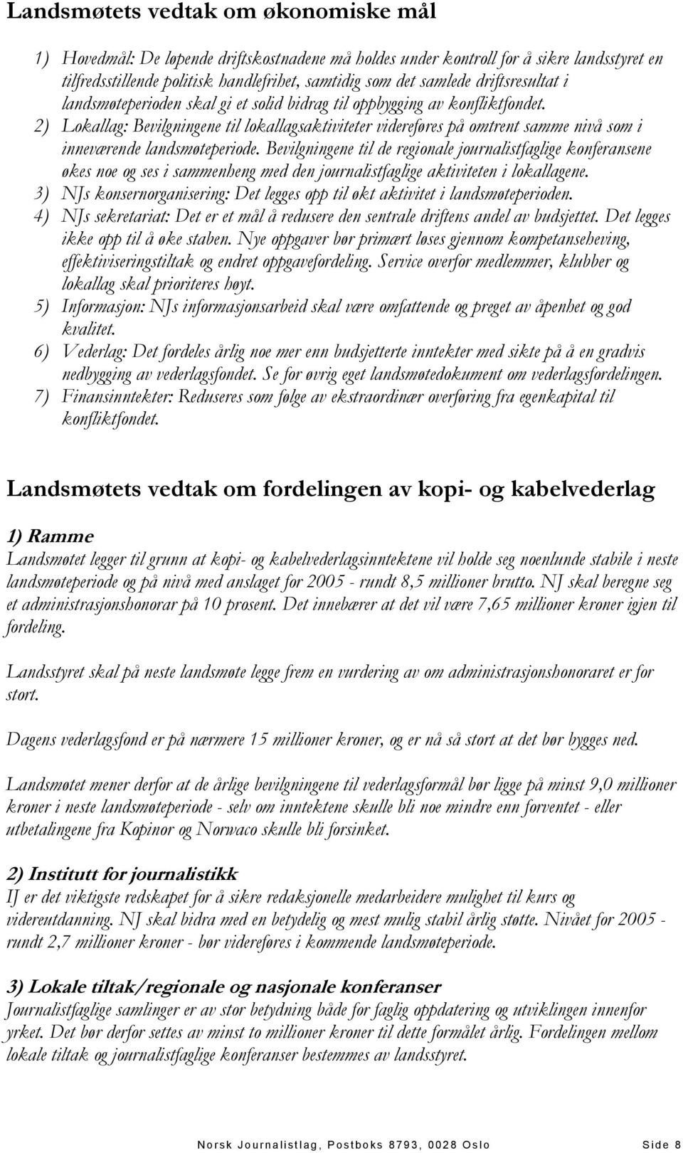 2) Lokallag: Bevilgningene til lokallagsaktiviteter videreføres på omtrent samme nivå som i inneværende landsmøteperiode.