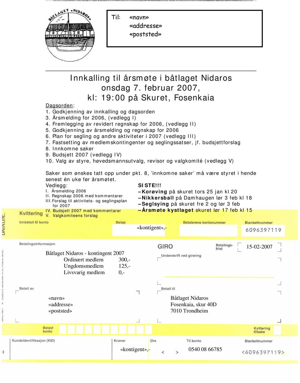 Plan for segling og andre aktiviteter i 2007 (vedlegg III) 7. Fastsetting av medlemskontingenter og seglingssatser, jf. budsjettforslag 8. Innkomne saker 9. Budsjett 2007 (vedlegg IV) 10.