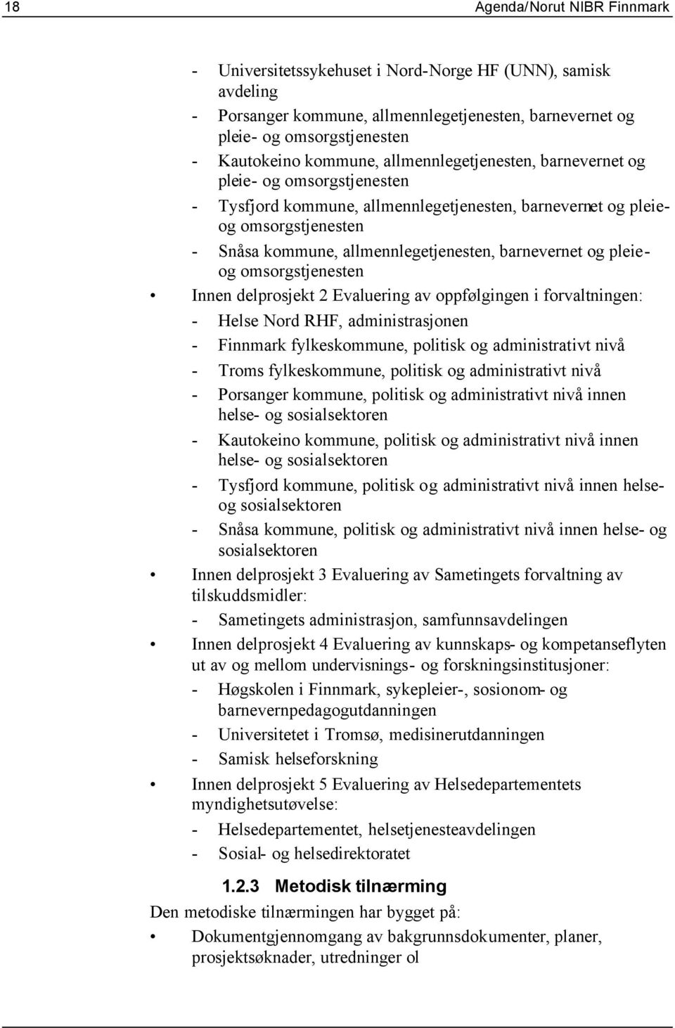 pleieog omsorgstjenesten Innen delprosjekt 2 Evaluering av oppfølgingen i forvaltningen: - Helse Nord RHF, administrasjonen - Finnmark fylkeskommune, politisk og administrativt nivå - Troms