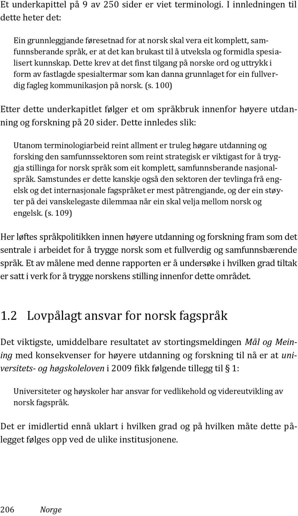 Dette krev at det finst tilgang på norske ord og uttrykk i form av fastlagde spesialtermar som kan danna grunnlaget for ein fullverdig fagleg kommunikasjon på norsk. (s.