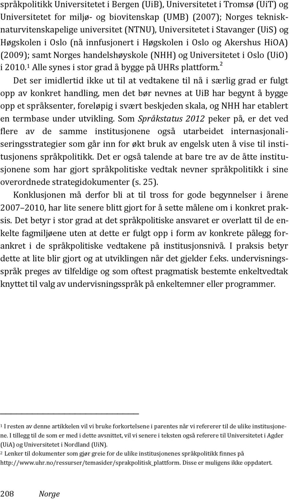 1 Alle synes i stor grad å bygge på UHRs plattform.