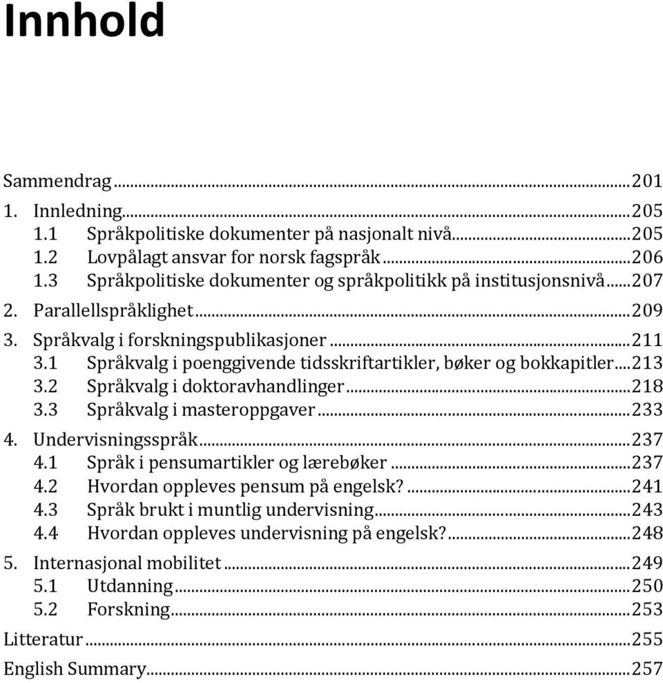 1 3.2 Språkvalg i poenggivende tidsskriftartikler, bøker og bokkapitler... 213 Språkvalg i doktoravhandlinger... 218 3.3 Språkvalg i masteroppgaver... 233 4. Undervisningsspråk... 237 4.