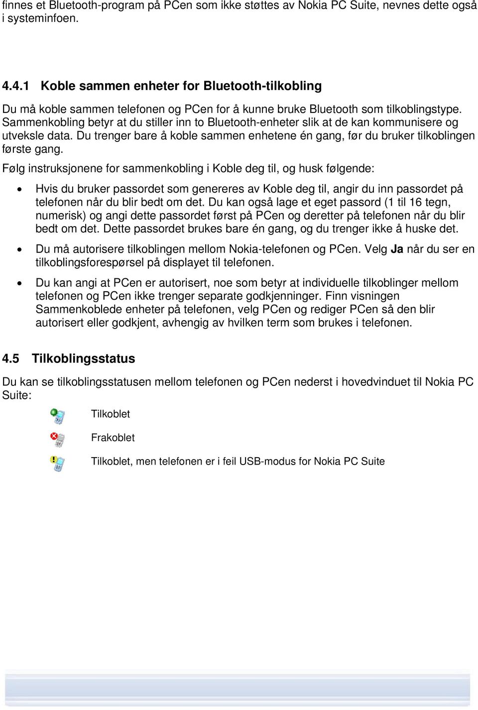 Sammenkobling betyr at du stiller inn to Bluetooth-enheter slik at de kan kommunisere og utveksle data. Du trenger bare å koble sammen enhetene én gang, før du bruker tilkoblingen første gang.