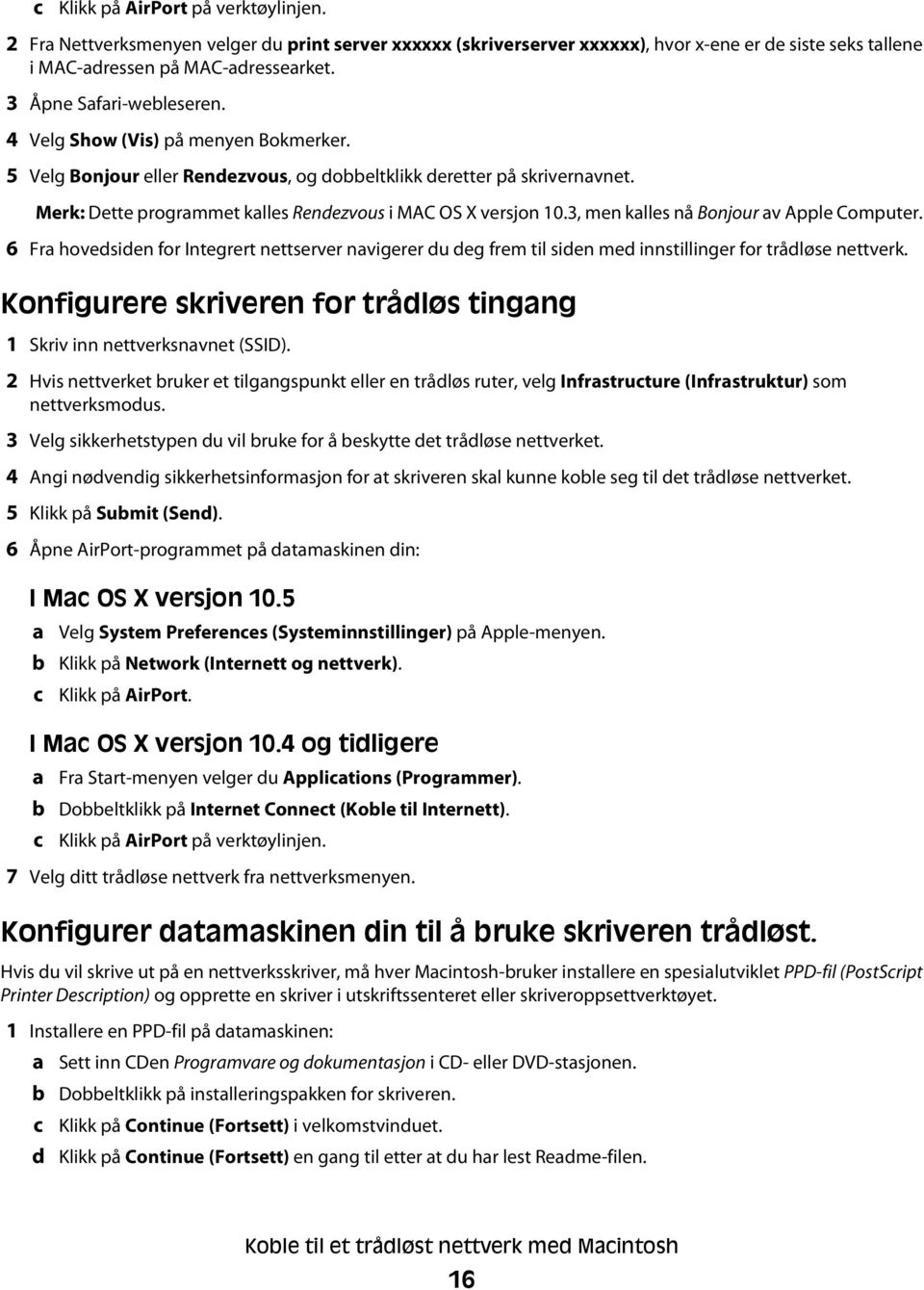 Merk: Dette programmet kalles Rendezvous i MAC OS X versjon 10.3, men kalles nå Bonjour av Apple Computer.