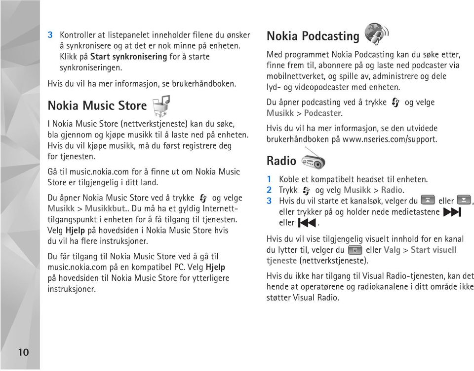 Hvis du vil kjøpe musikk, må du først registrere deg for tjenesten. Gå til music.nokia.com for å finne ut om Nokia Music Store er tilgjengelig i ditt land.