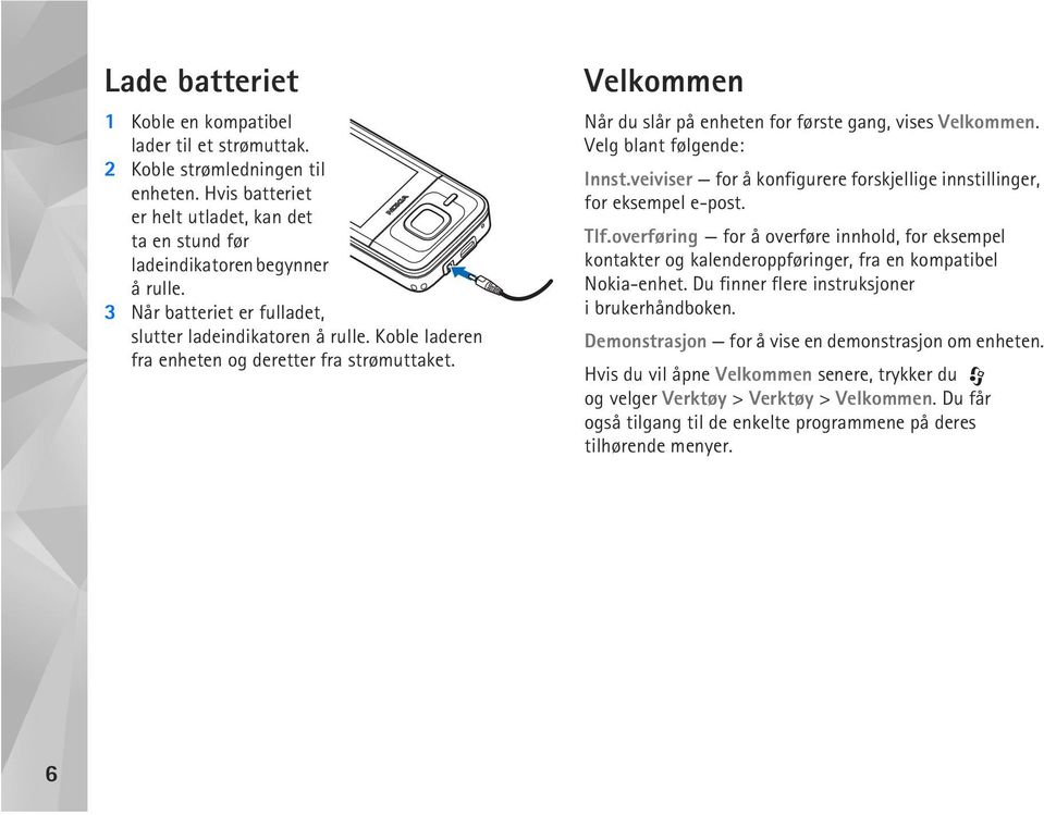 Velg blant følgende: Innst.veiviser for å konfigurere forskjellige innstillinger, for eksempel e-post. Tlf.