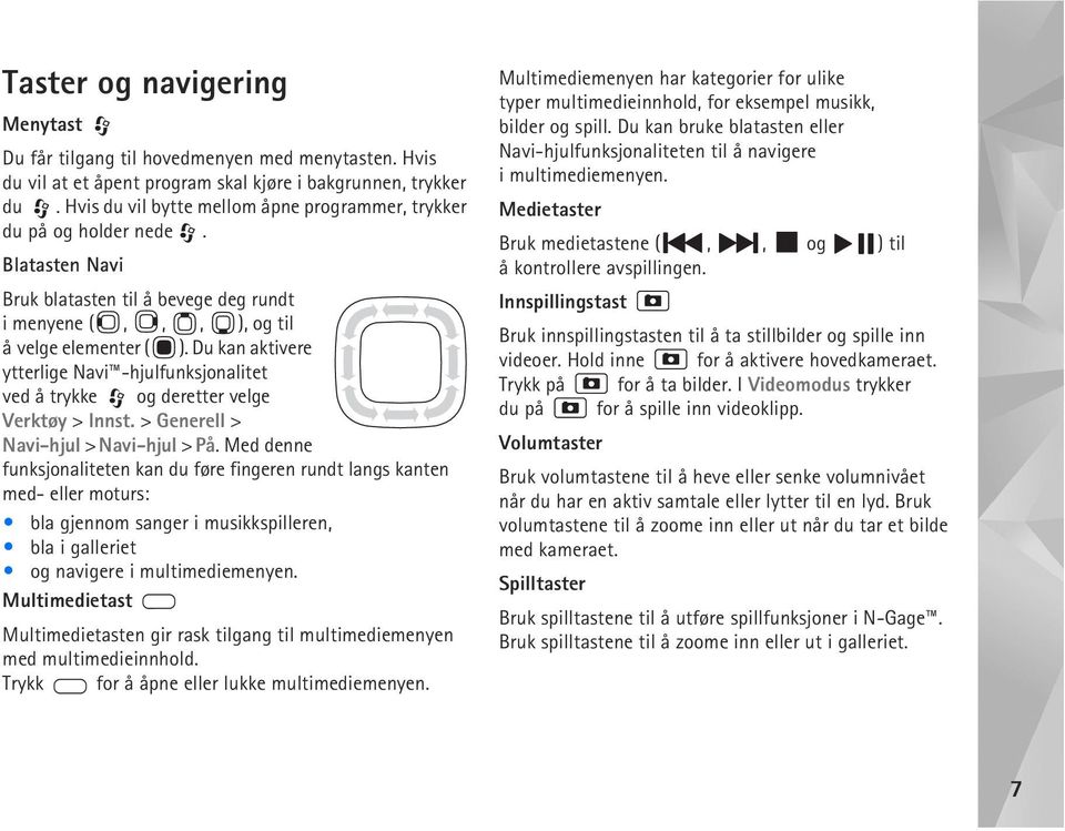 Du kan aktivere ytterlige Navi -hjulfunksjonalitet ved å trykke og deretter velge Verktøy > Innst. > Generell > Navi-hjul > Navi-hjul > På.