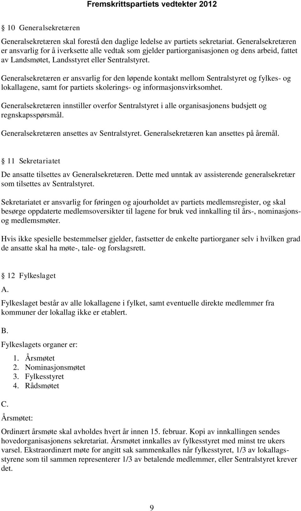 Generalsekretæren er ansvarlig for den løpende kontakt mellom Sentralstyret og fylkes- og lokallagene, samt for partiets skolerings- og informasjonsvirksomhet.