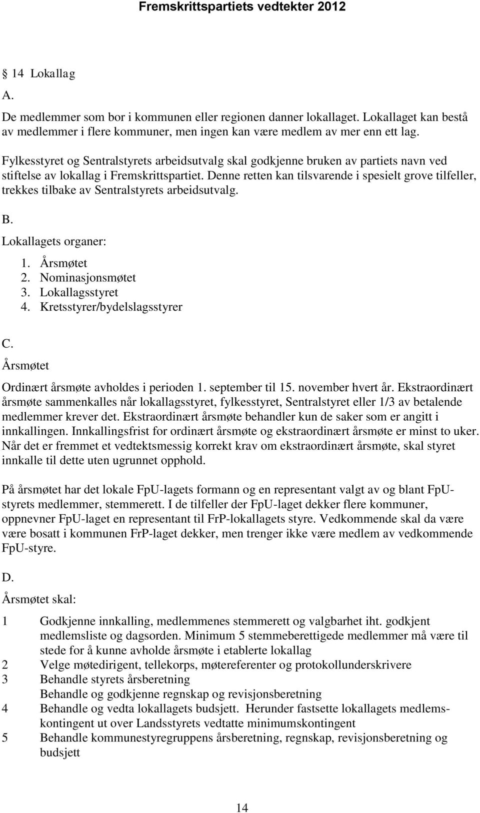 Denne retten kan tilsvarende i spesielt grove tilfeller, trekkes tilbake av Sentralstyrets arbeidsutvalg. B. Lokallagets organer: 1. Årsmøtet 2. Nominasjonsmøtet 3. Lokallagsstyret 4.