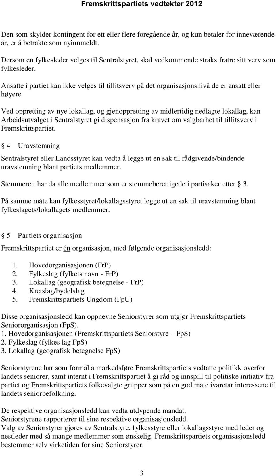 Ansatte i partiet kan ikke velges til tillitsverv på det organisasjonsnivå de er ansatt eller høyere.