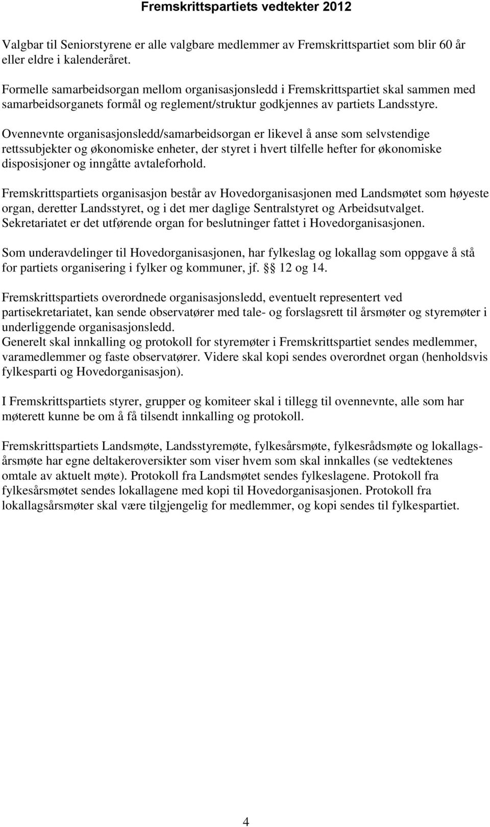 Ovennevnte organisasjonsledd/samarbeidsorgan er likevel å anse som selvstendige rettssubjekter og økonomiske enheter, der styret i hvert tilfelle hefter for økonomiske disposisjoner og inngåtte