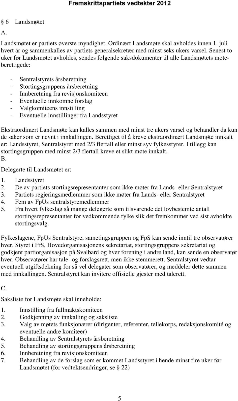 revisjonskomiteen - Eventuelle innkomne forslag - Valgkomiteens innstilling - Eventuelle innstillinger fra Landsstyret Ekstraordinært Landsmøte kan kalles sammen med minst tre ukers varsel og