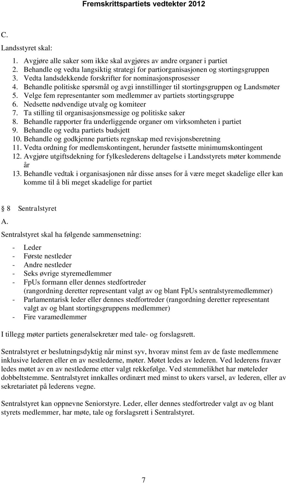 Velge fem representanter som medlemmer av partiets stortingsgruppe 6. Nedsette nødvendige utvalg og komiteer 7. Ta stilling til organisasjonsmessige og politiske saker 8.