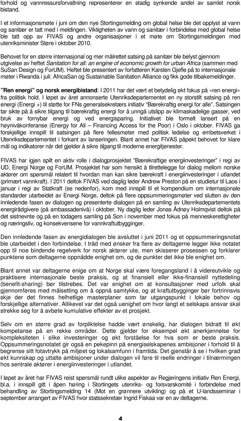 Viktigheten av vann og sanitær i forbindelse med global helse ble tatt opp av FIVAS og andre organisasjoner i et møte om Stortingsmeldingen med utenriksminister Støre i oktober 2010.