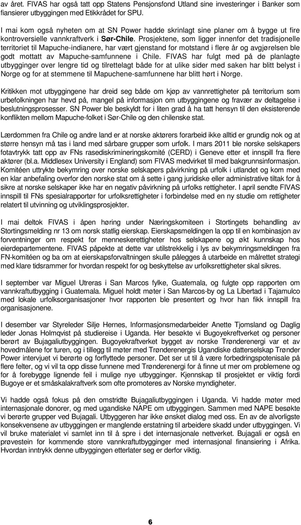 Prosjektene, som ligger innenfor det tradisjonelle territoriet til Mapuche-indianere, har vært gjenstand for motstand i flere år og avgjørelsen ble godt mottatt av Mapuche-samfunnene i Chile.