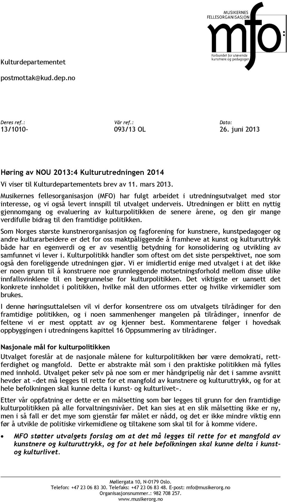 Utredningen er blitt en nyttig gjennomgang og evaluering av kulturpolitikken de senere årene, og den gir mange verdifulle bidrag til den framtidige politikken.