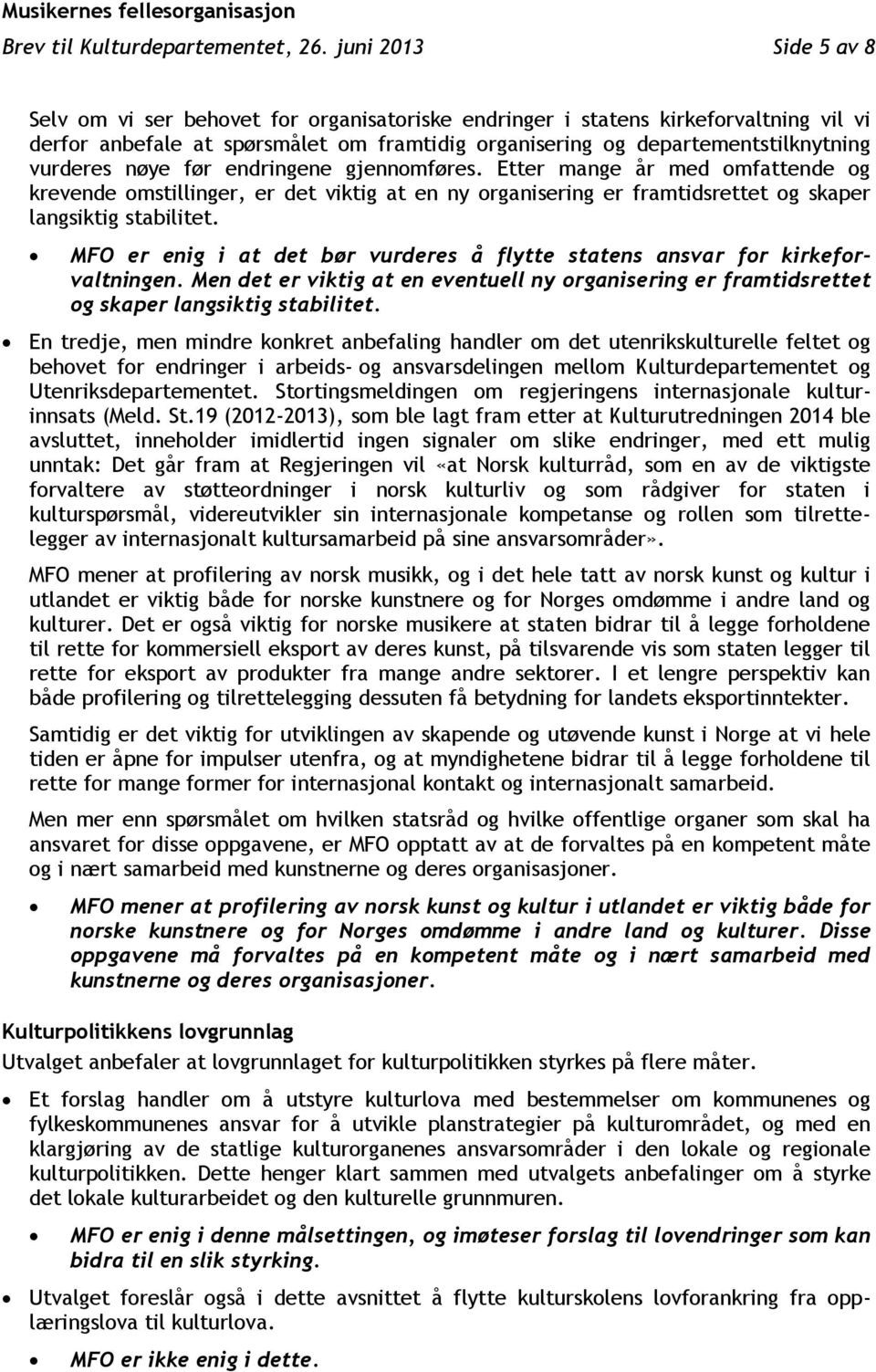 vurderes nøye før endringene gjennomføres. Etter mange år med omfattende og krevende omstillinger, er det viktig at en ny organisering er framtidsrettet og skaper langsiktig stabilitet.