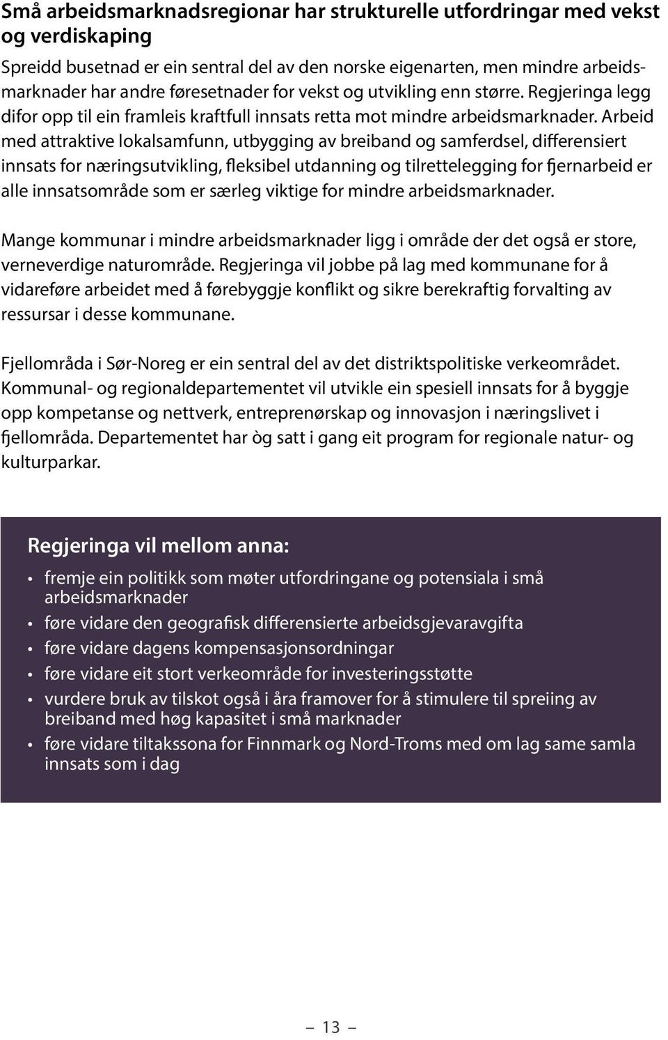 Arbeid med attraktive lokalsamfunn, utbygging av breiband og samferdsel, differensiert innsats for næringsutvikling, fleksibel utdanning og tilrettelegging for fjernarbeid er alle innsatsområde som