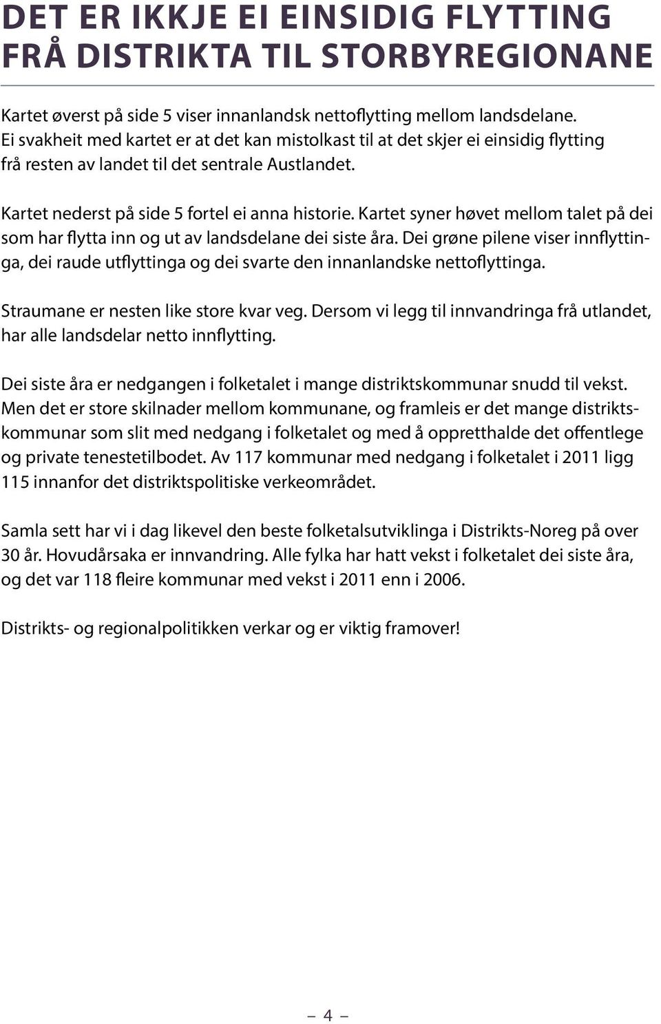 Kartet syner høvet mellom talet på dei som har flytta inn og ut av landsdelane dei siste åra. Dei grøne pilene viser innflyttinga, dei raude utflyttinga og dei svarte den innanlandske nettoflyttinga.