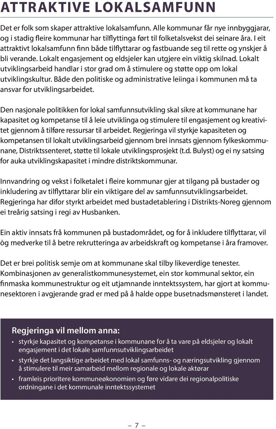 Lokalt utviklingsarbeid handlar i stor grad om å stimulere og støtte opp om lokal utviklingskultur. Både den politiske og administrative leiinga i kommunen må ta ansvar for utviklingsarbeidet.